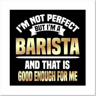 I'm Not Perfect But I'm A Barista And That Is Good Enough For Me Posters and Art